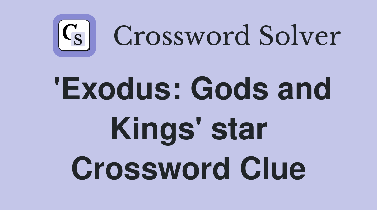 'Exodus: Gods and Kings' star Crossword Clue