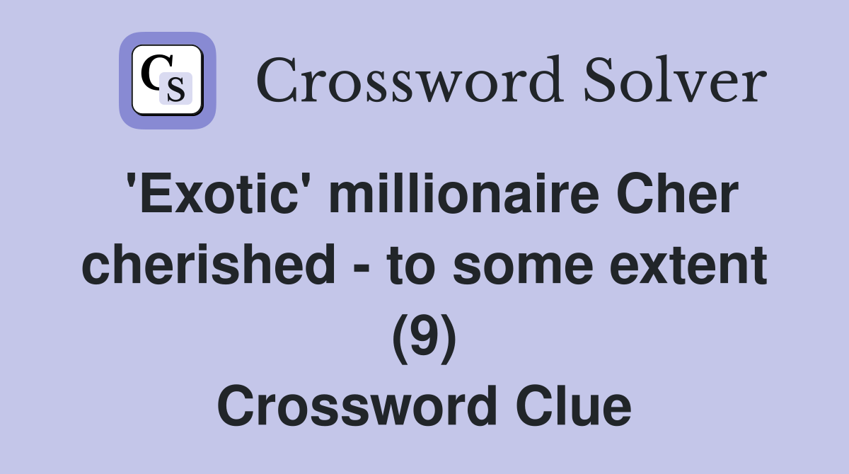'Exotic' millionaire Cher cherished - to some extent (9) Crossword Clue