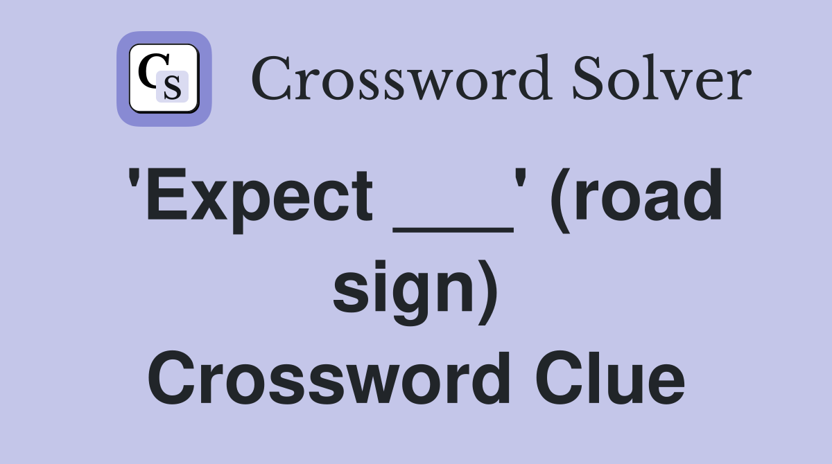 'Expect ___' (road sign) Crossword Clue