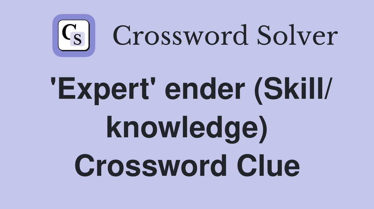 'Expert' ender (Skill/ knowledge) Crossword Clue