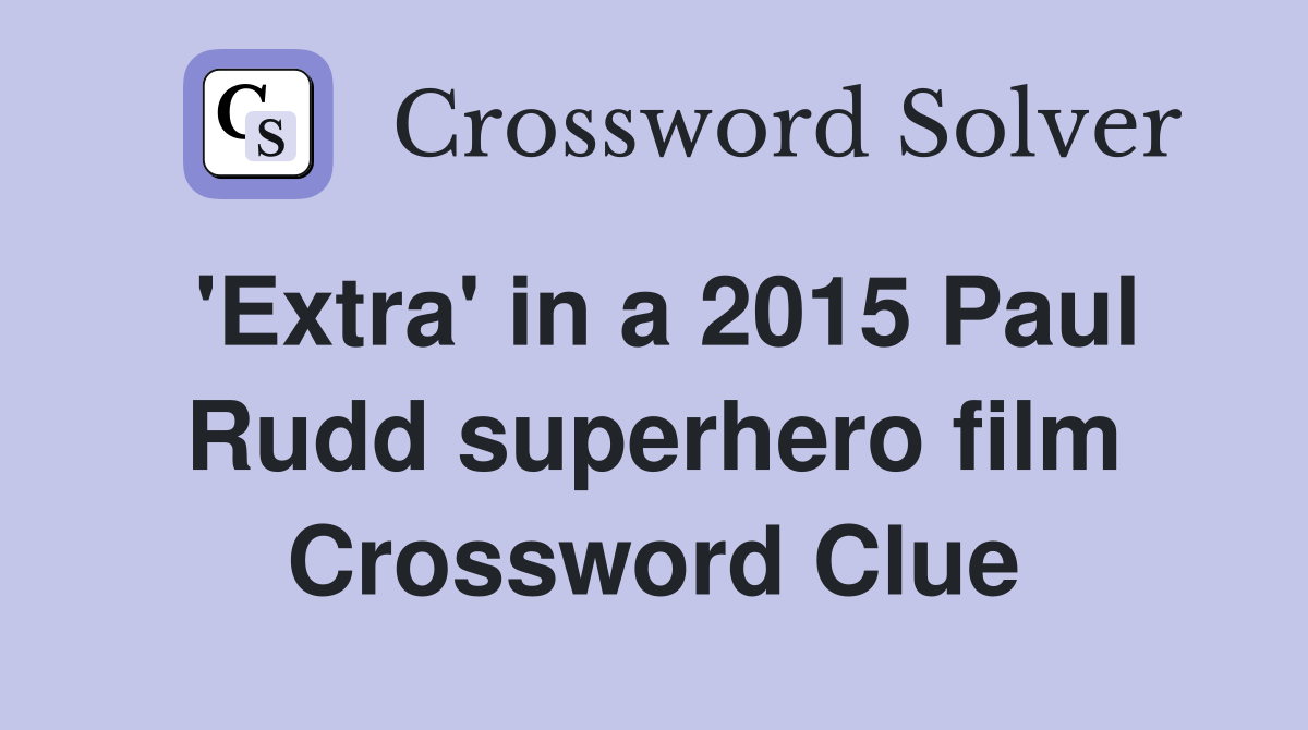 'Extra' in a 2015 Paul Rudd superhero film Crossword Clue