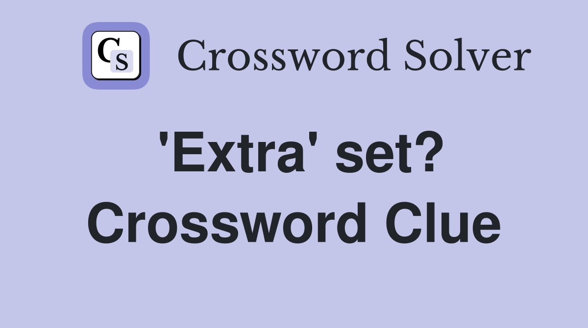 'Extra' set? Crossword Clue