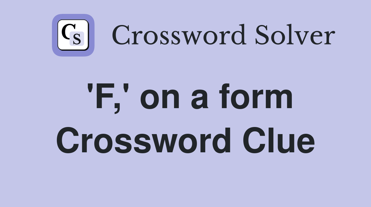 'F,' on a form Crossword Clue