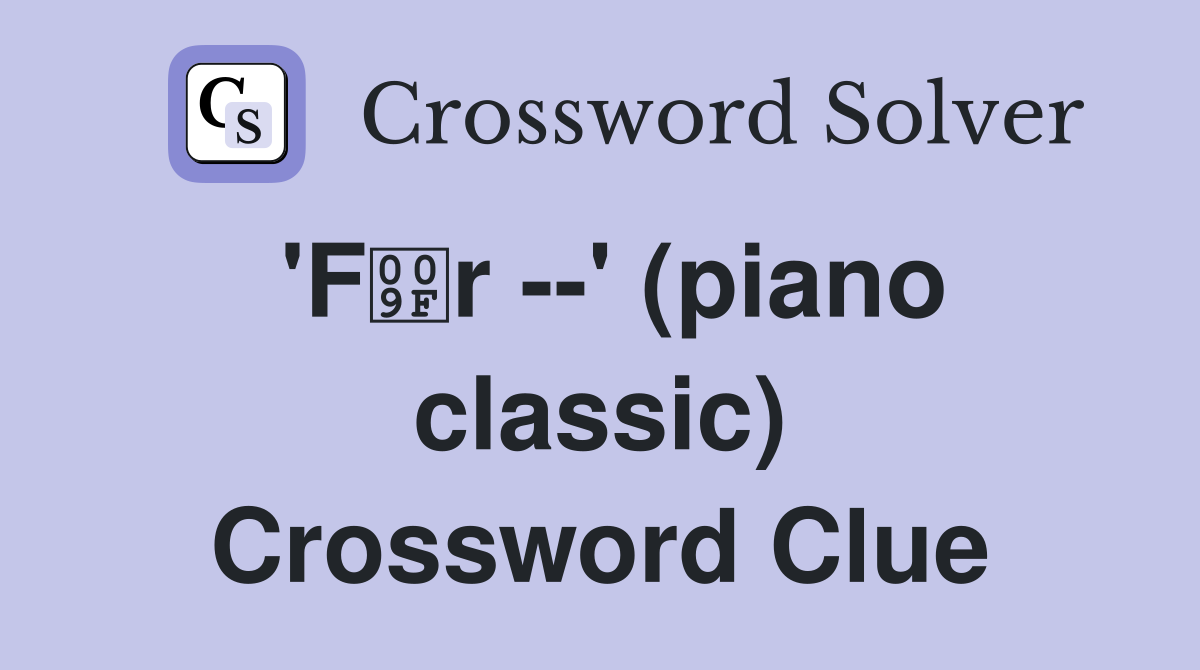'Fr --' (piano classic) Crossword Clue