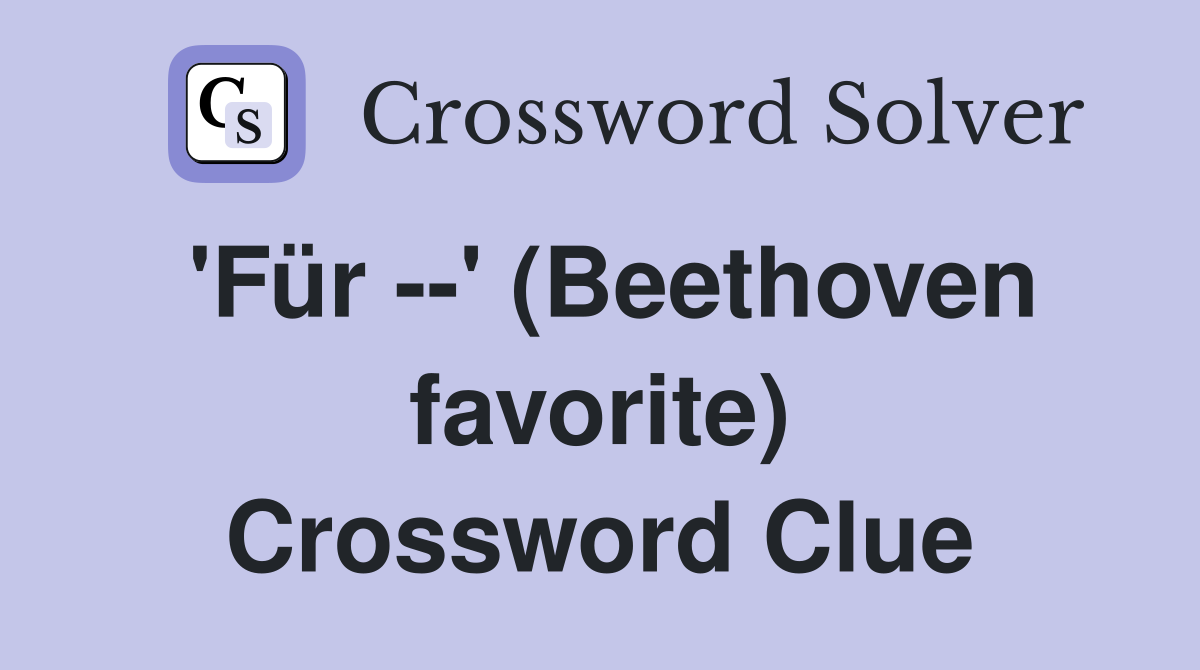 'Für --' (Beethoven favorite) Crossword Clue
