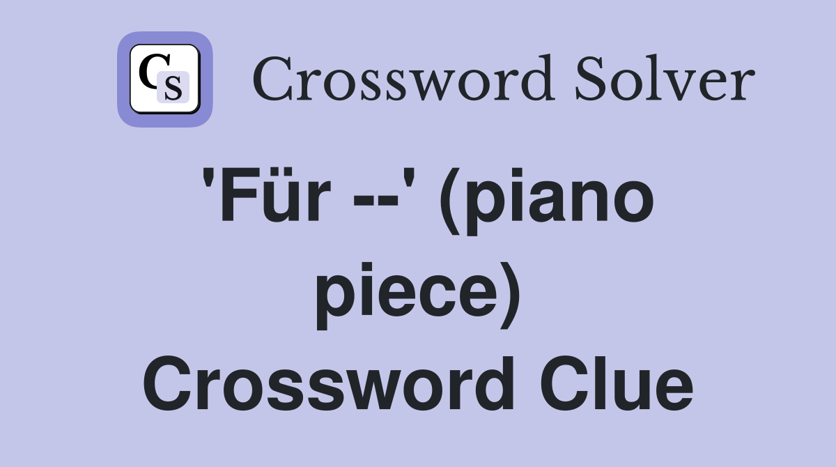 'Für --' (piano piece) Crossword Clue