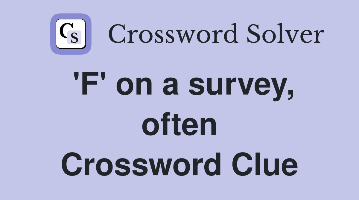 'F' on a survey, often Crossword Clue