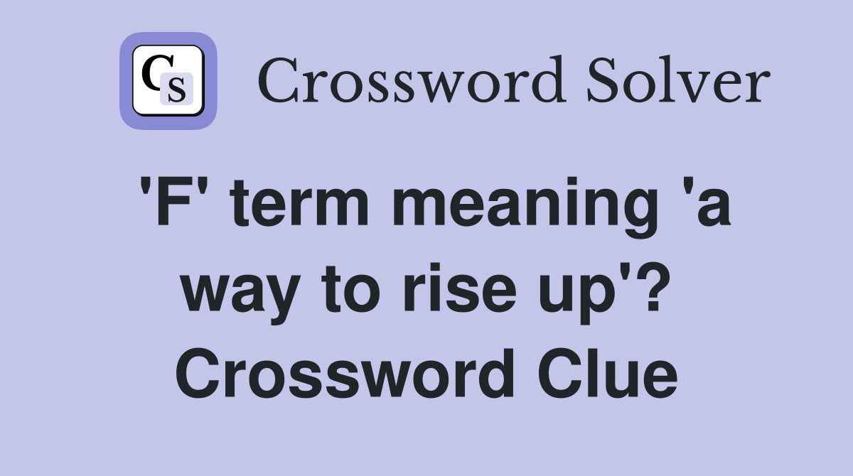 'F' term meaning 'a way to rise up'? Crossword Clue
