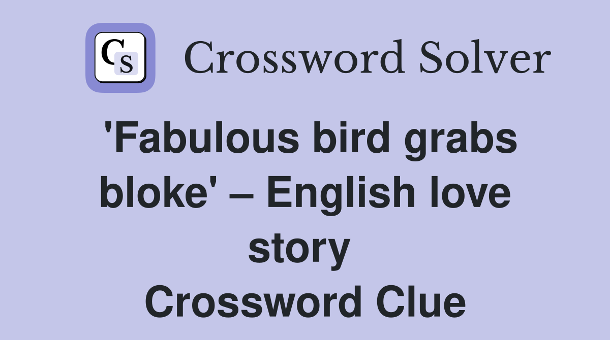 'Fabulous bird grabs bloke' – English love story  Crossword Clue