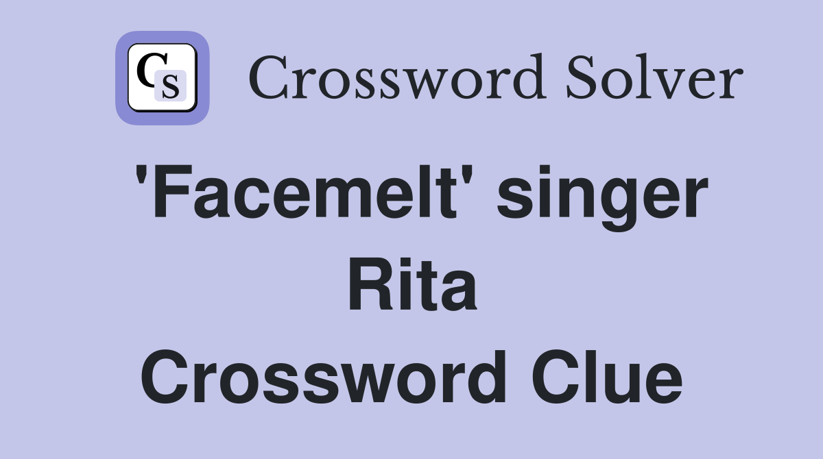 'Facemelt' singer Rita Crossword Clue
