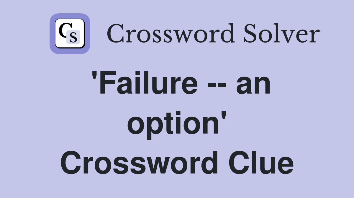 'Failure -- an option' Crossword Clue