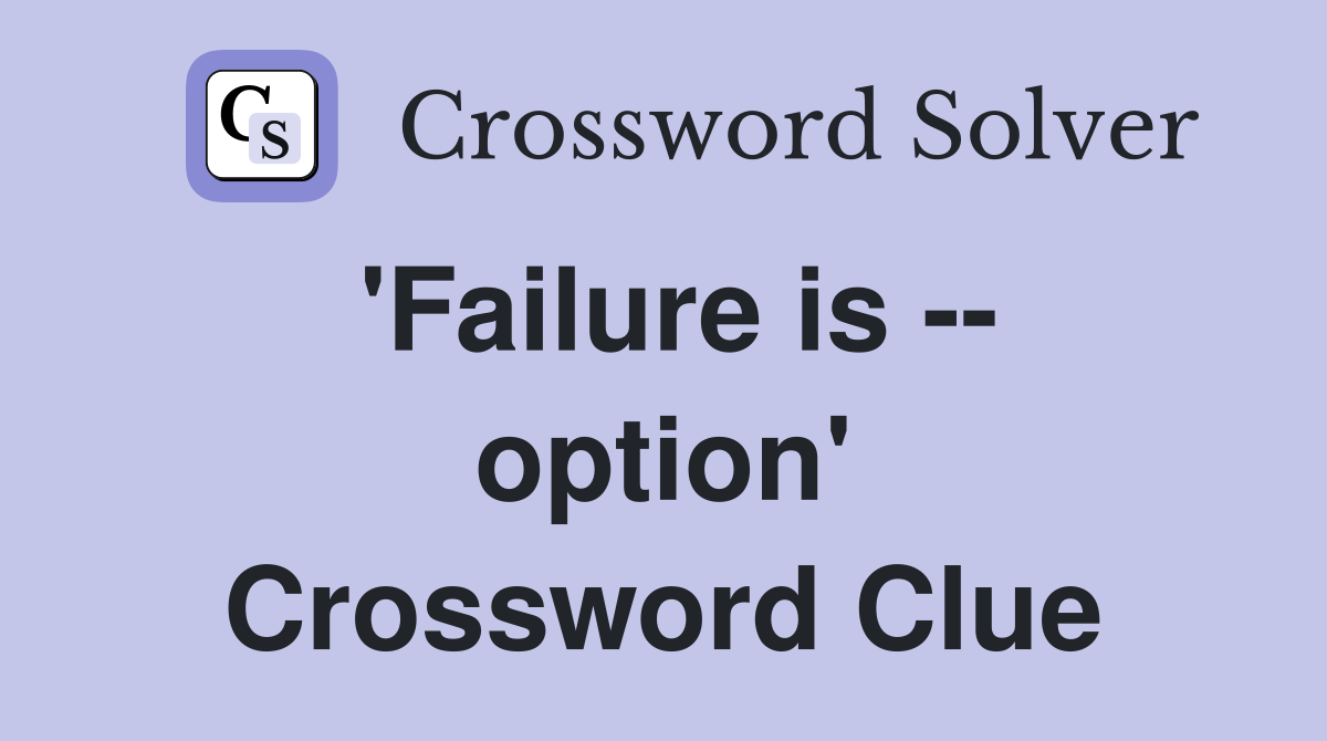 'Failure is -- option' Crossword Clue