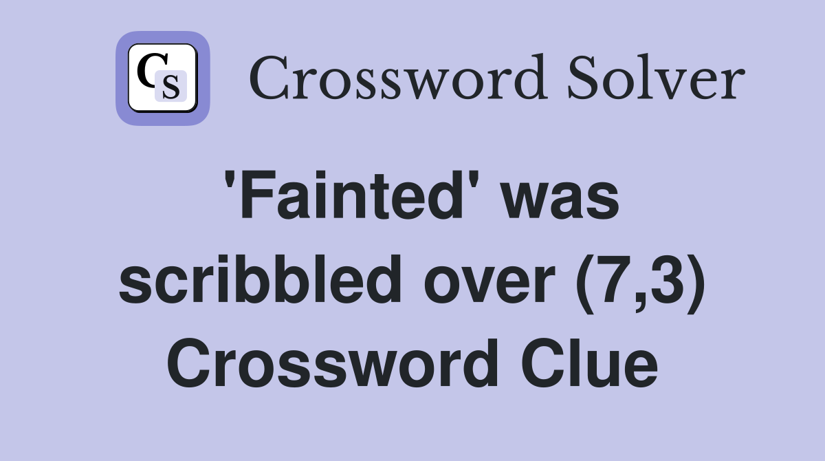 'Fainted' was scribbled over (7,3) Crossword Clue