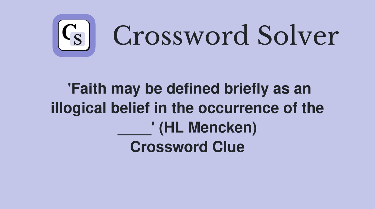 'Faith may be defined briefly as an illogical belief in the occurrence of the ____' (HL Mencken) Crossword Clue