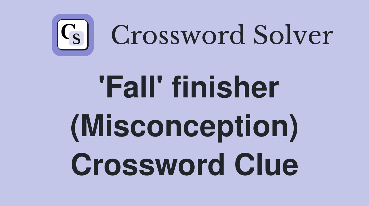 'Fall' finisher (Misconception) Crossword Clue