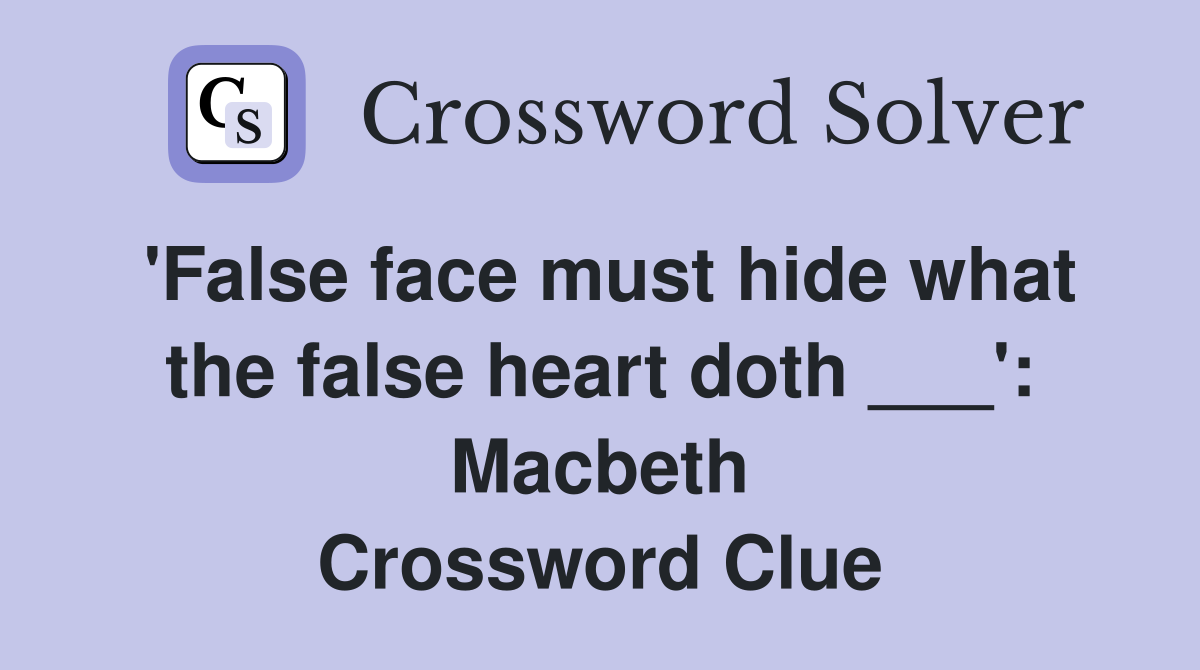 'False face must hide what the false heart doth ___': Macbeth Crossword Clue