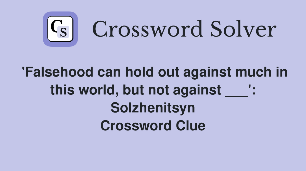 'Falsehood can hold out against much in this world, but not against ___': Solzhenitsyn Crossword Clue