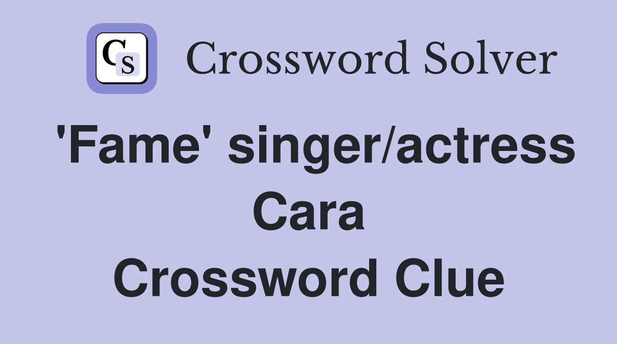 'Fame' singer/actress Cara Crossword Clue