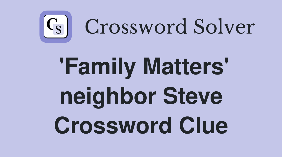 'Family Matters' neighbor Steve Crossword Clue