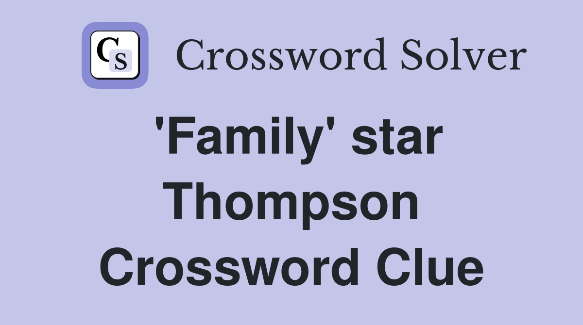 'Family' star Thompson Crossword Clue
