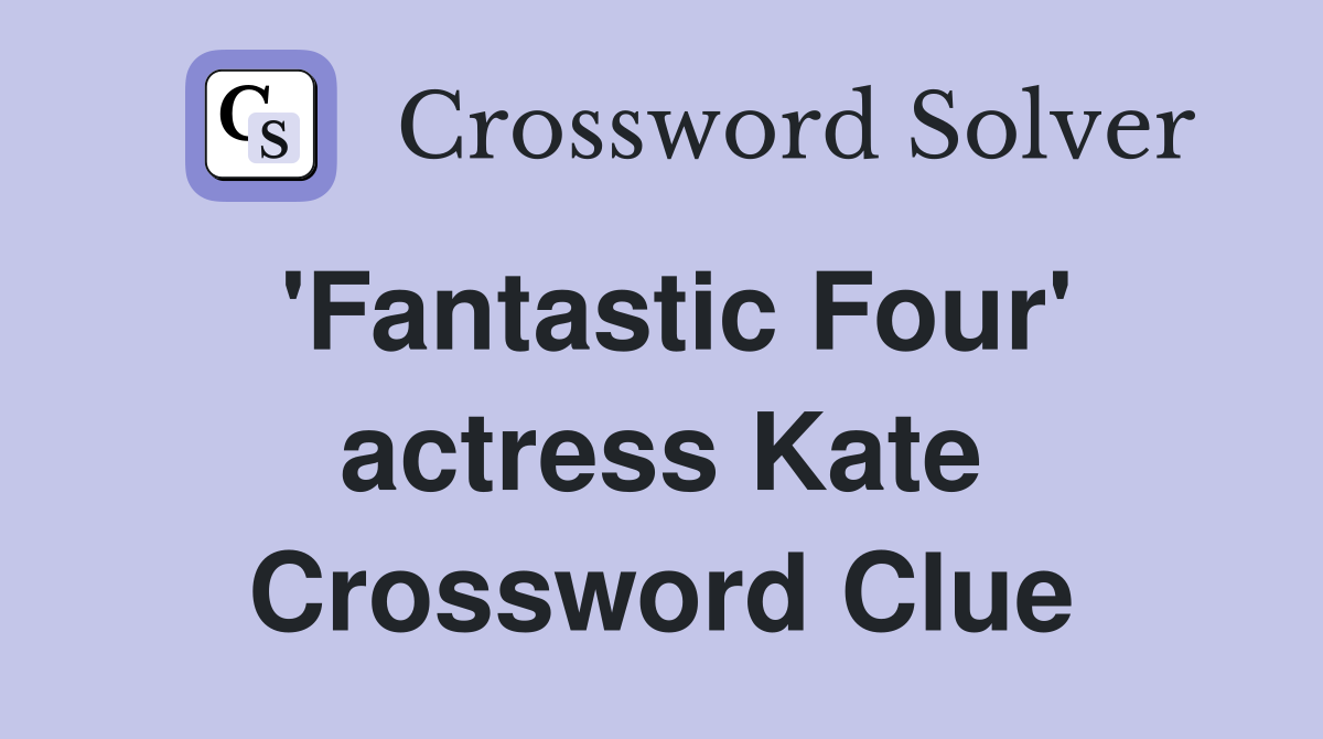 'Fantastic Four' actress Kate Crossword Clue
