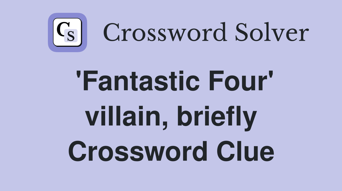 'Fantastic Four' villain, briefly Crossword Clue