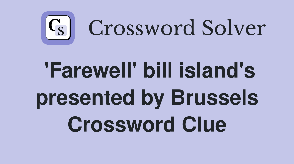 'Farewell' bill island's presented by Brussels Crossword Clue