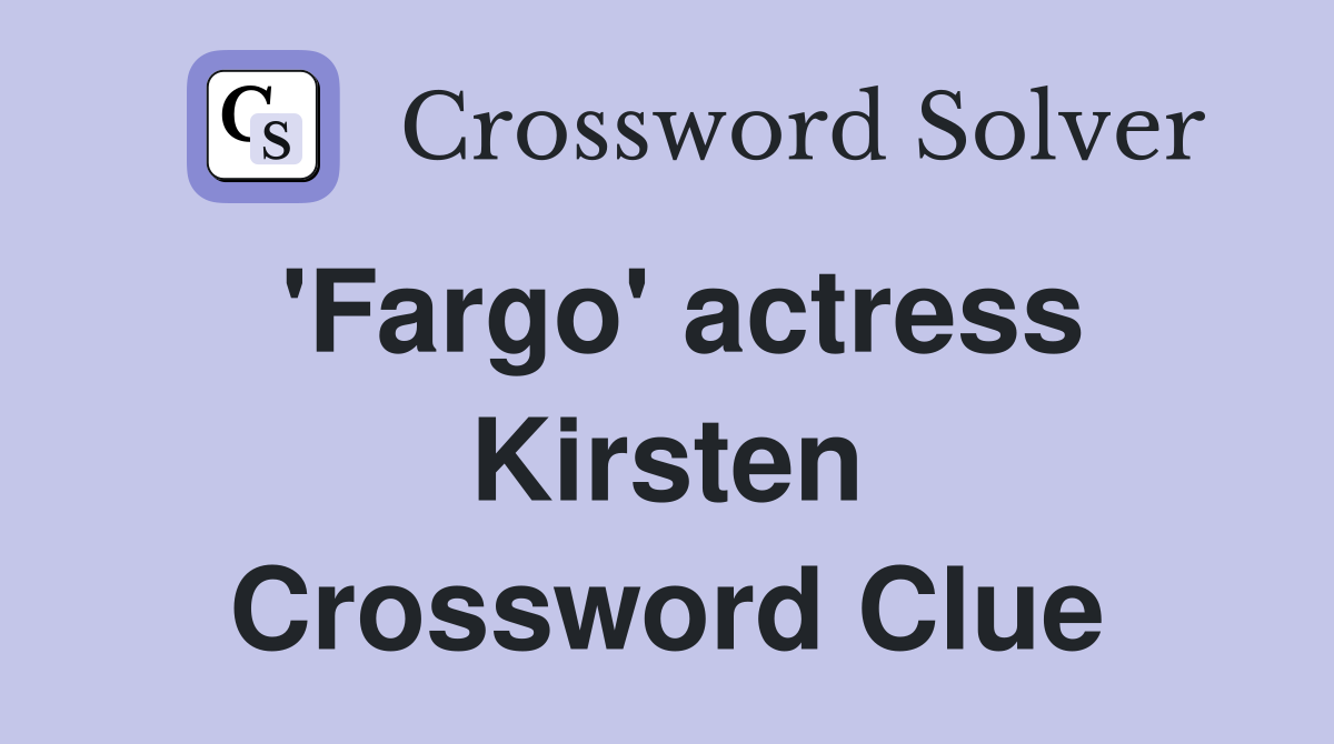 'Fargo' actress Kirsten Crossword Clue