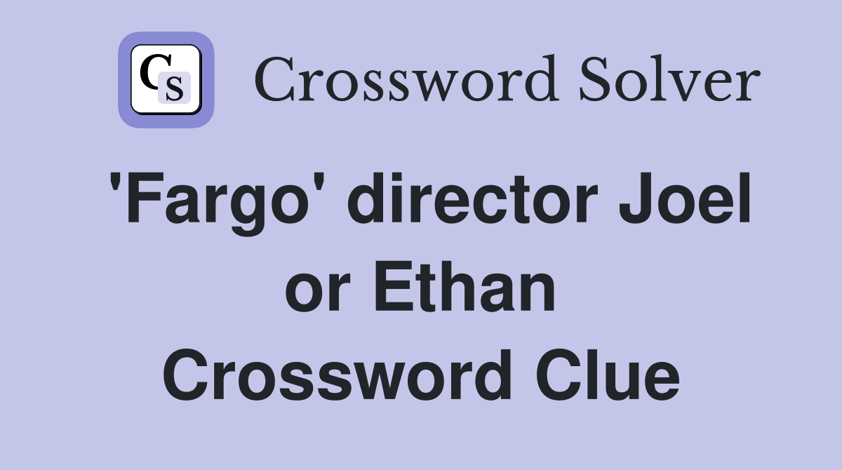 'Fargo' director Joel or Ethan Crossword Clue
