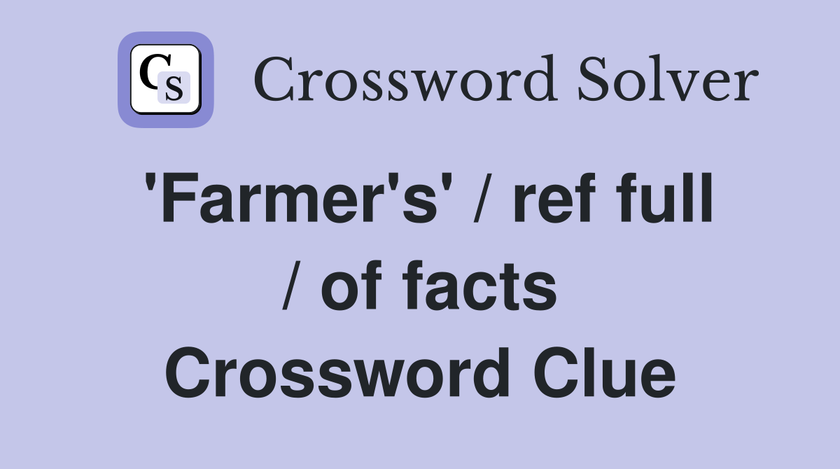 'Farmer's' / ref full / of facts Crossword Clue