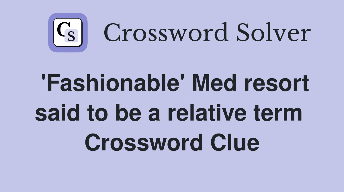 'Fashionable' Med resort said to be a relative term  Crossword Clue