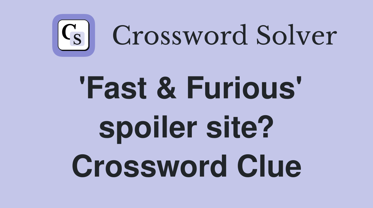 'Fast & Furious' spoiler site? Crossword Clue