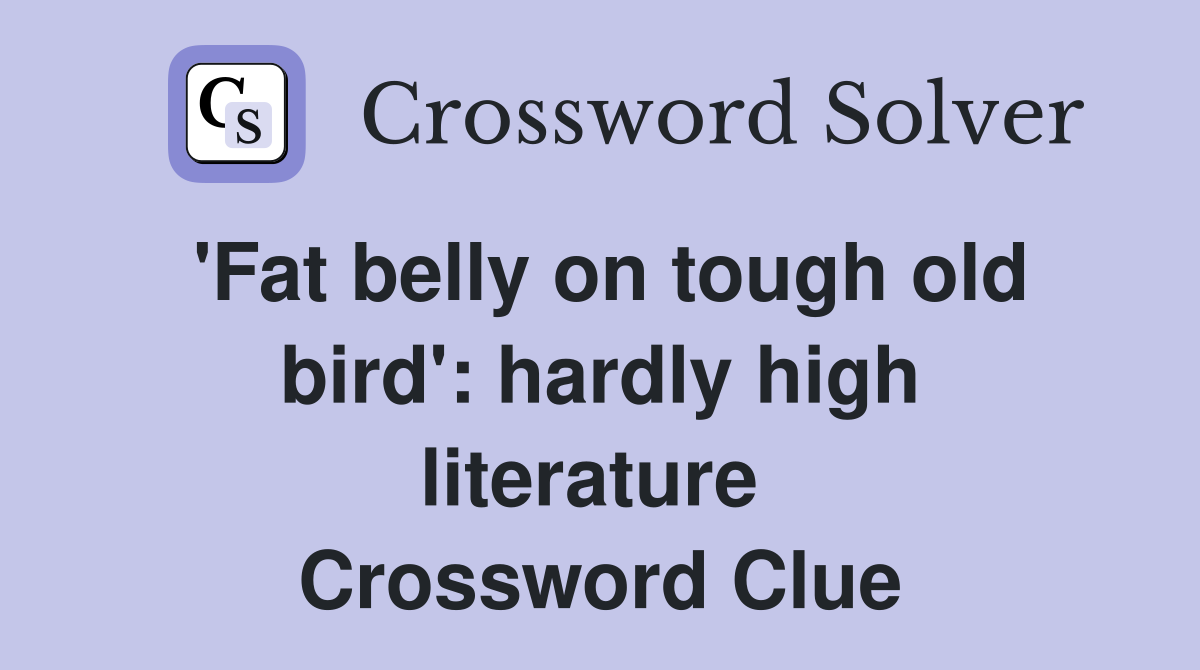 'Fat belly on tough old bird': hardly high literature  Crossword Clue