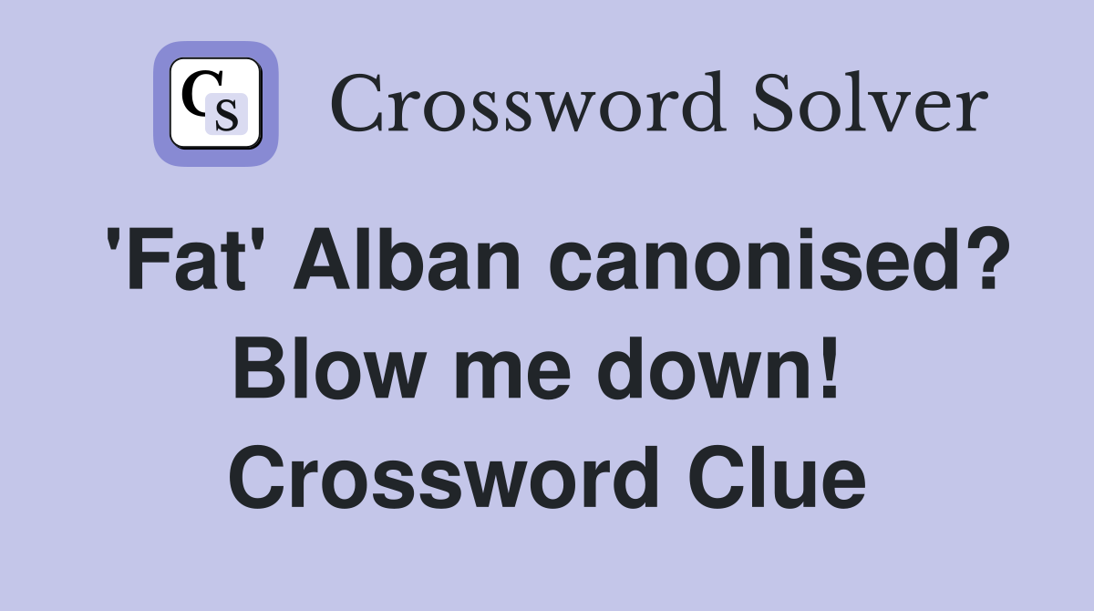 'Fat' Alban canonised? Blow me down!  Crossword Clue