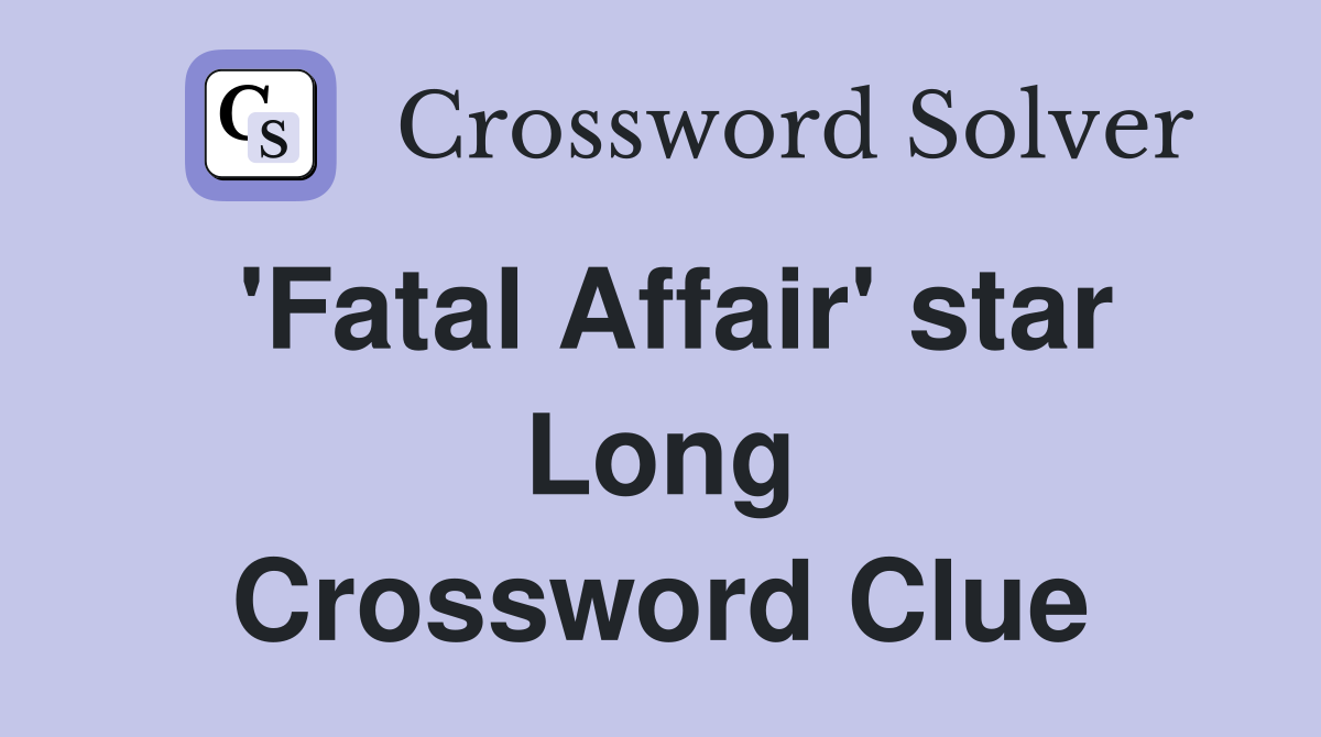 'Fatal Affair' star Long Crossword Clue
