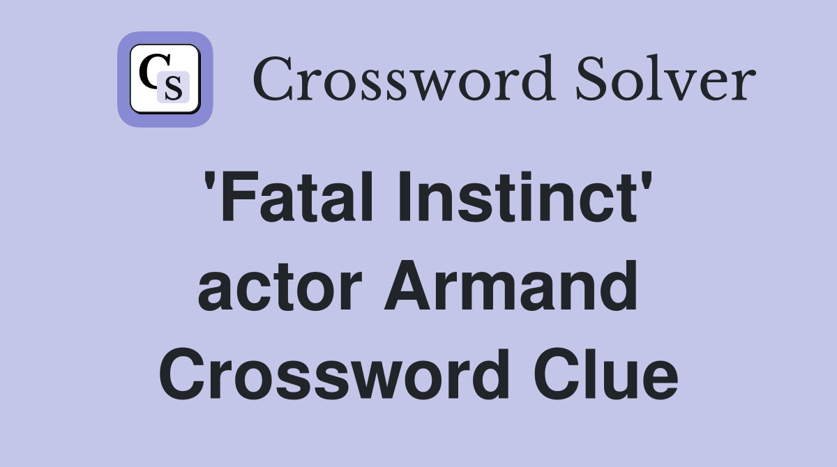 'Fatal Instinct' actor Armand Crossword Clue