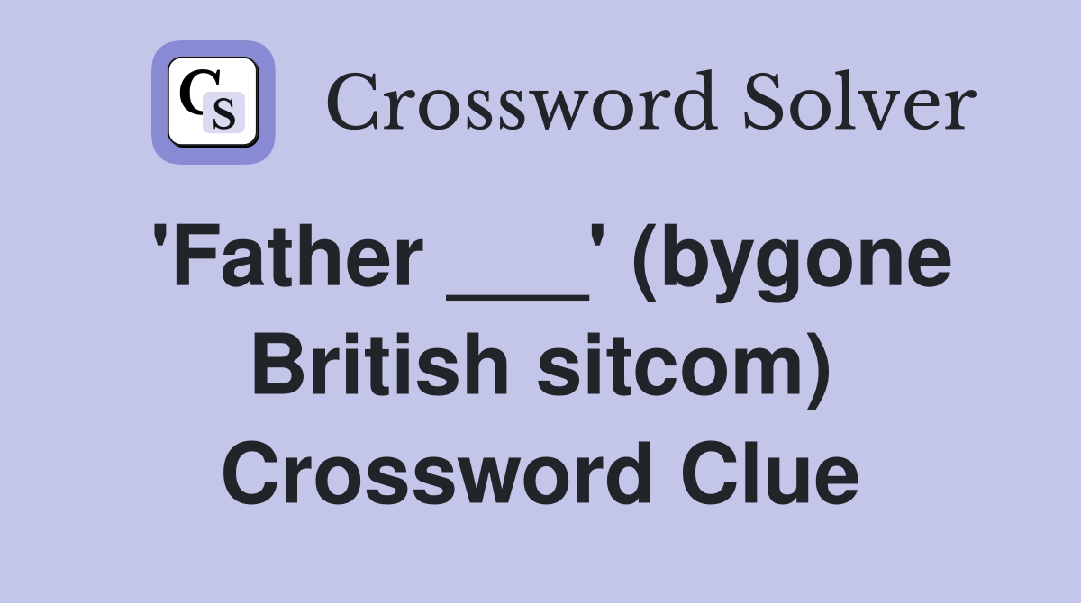 'Father ___' (bygone British sitcom) Crossword Clue