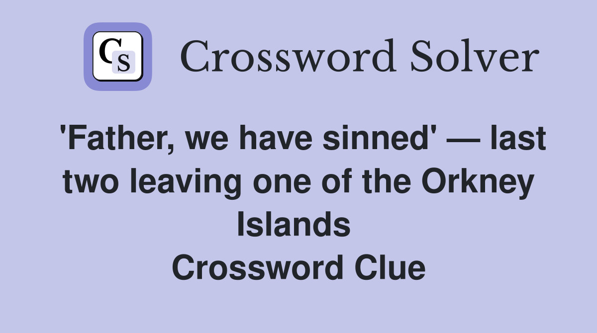 'Father, we have sinned' — last two leaving one of the Orkney Islands  Crossword Clue