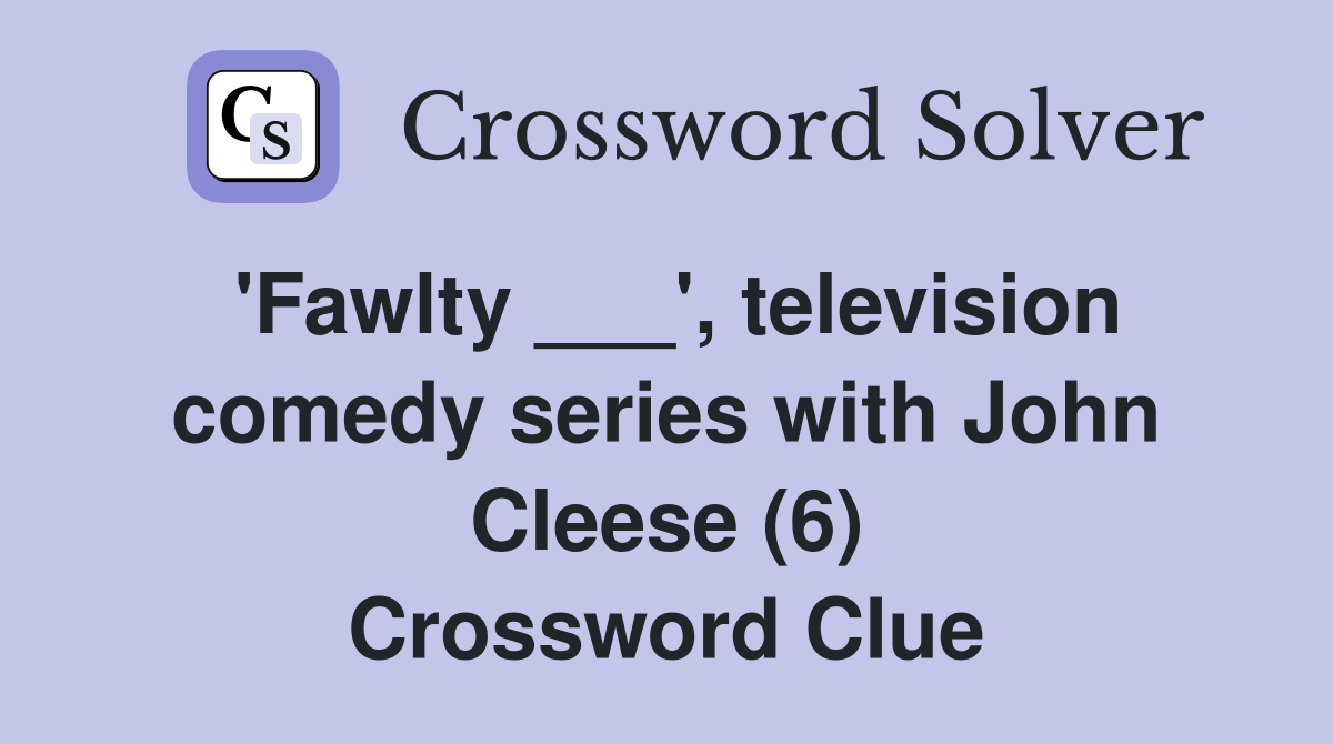 'Fawlty ___', television comedy series with John Cleese (6) Crossword Clue
