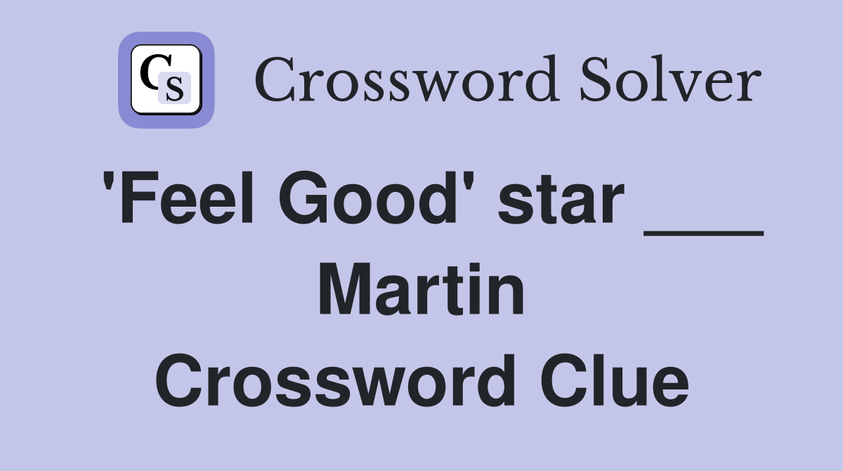 'Feel Good' star ___ Martin Crossword Clue