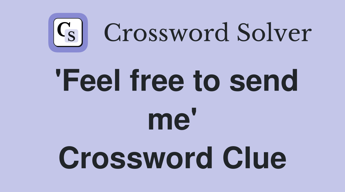 'Feel free to send me' Crossword Clue