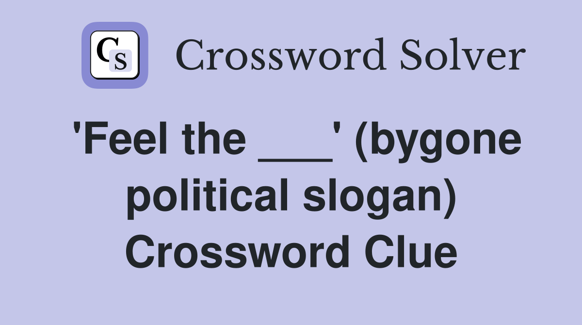 'Feel the ___' (bygone political slogan) Crossword Clue
