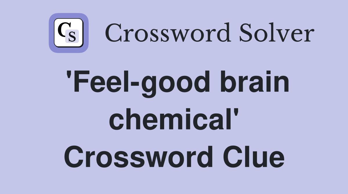 'Feel-good brain chemical' Crossword Clue