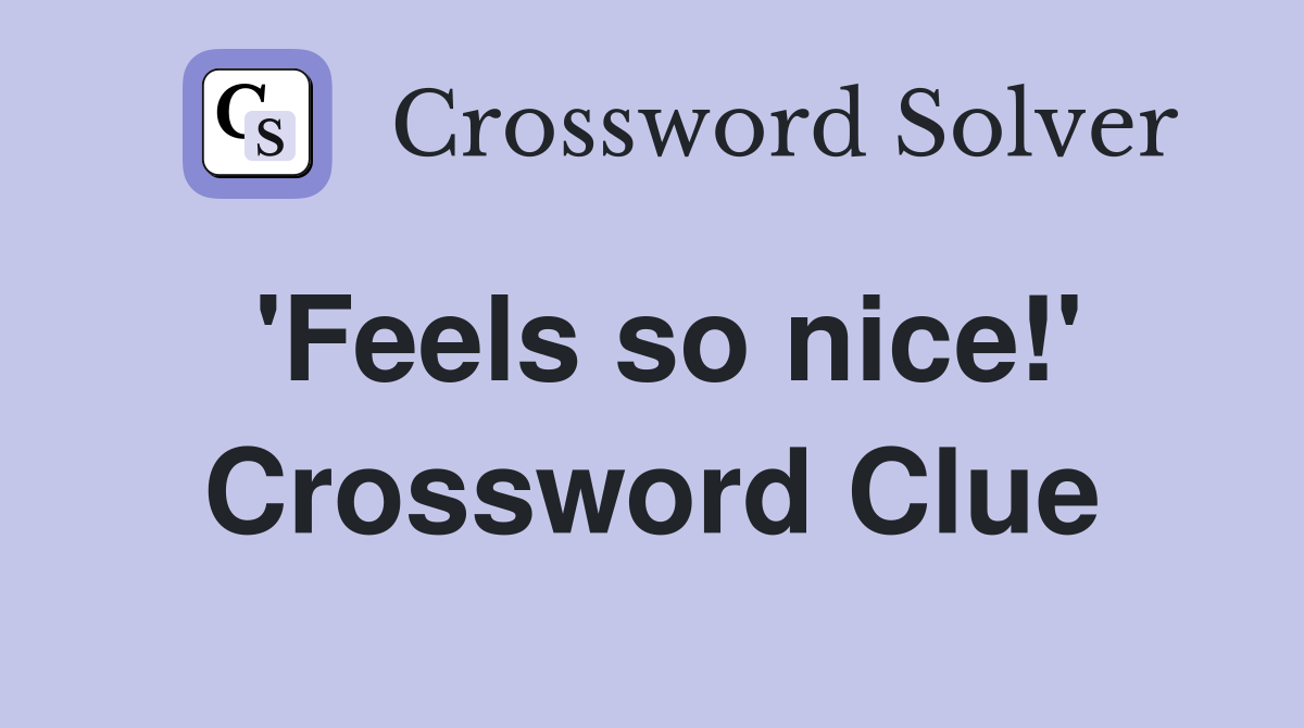 'Feels so nice!' Crossword Clue