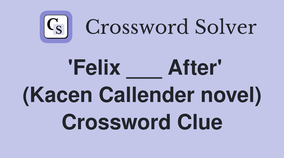 'Felix ___ After' (Kacen Callender novel) Crossword Clue