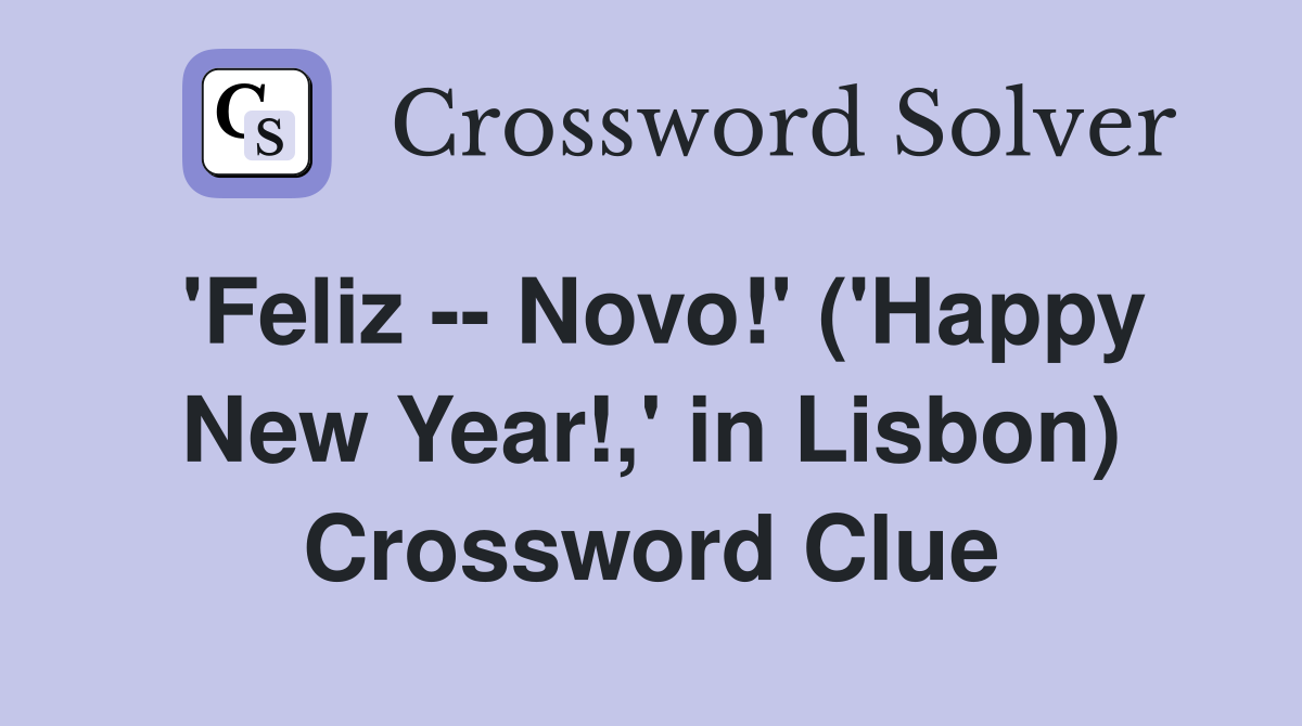 'Feliz -- Novo!' ('Happy New Year!,' in Lisbon) Crossword Clue