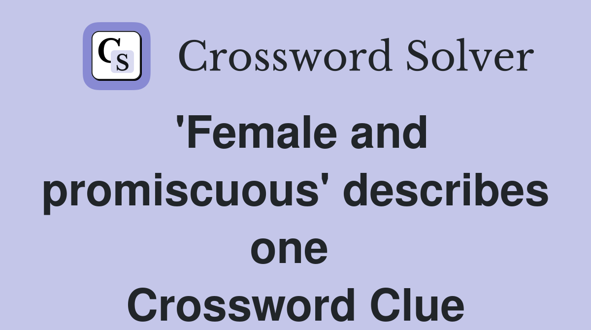 'Female and promiscuous' describes one  Crossword Clue
