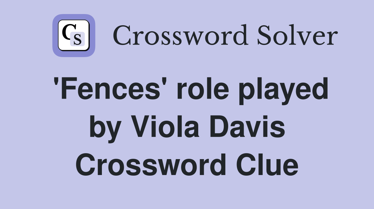 'Fences' role played by Viola Davis Crossword Clue