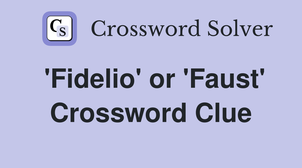 'Fidelio' or 'Faust' Crossword Clue