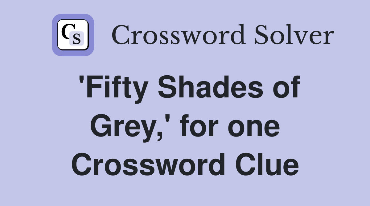 'Fifty Shades of Grey,' for one Crossword Clue